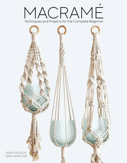 Macramé – Techniques and Projects for the Complete Beginner by Tansy Wilson & Sian Hamilton