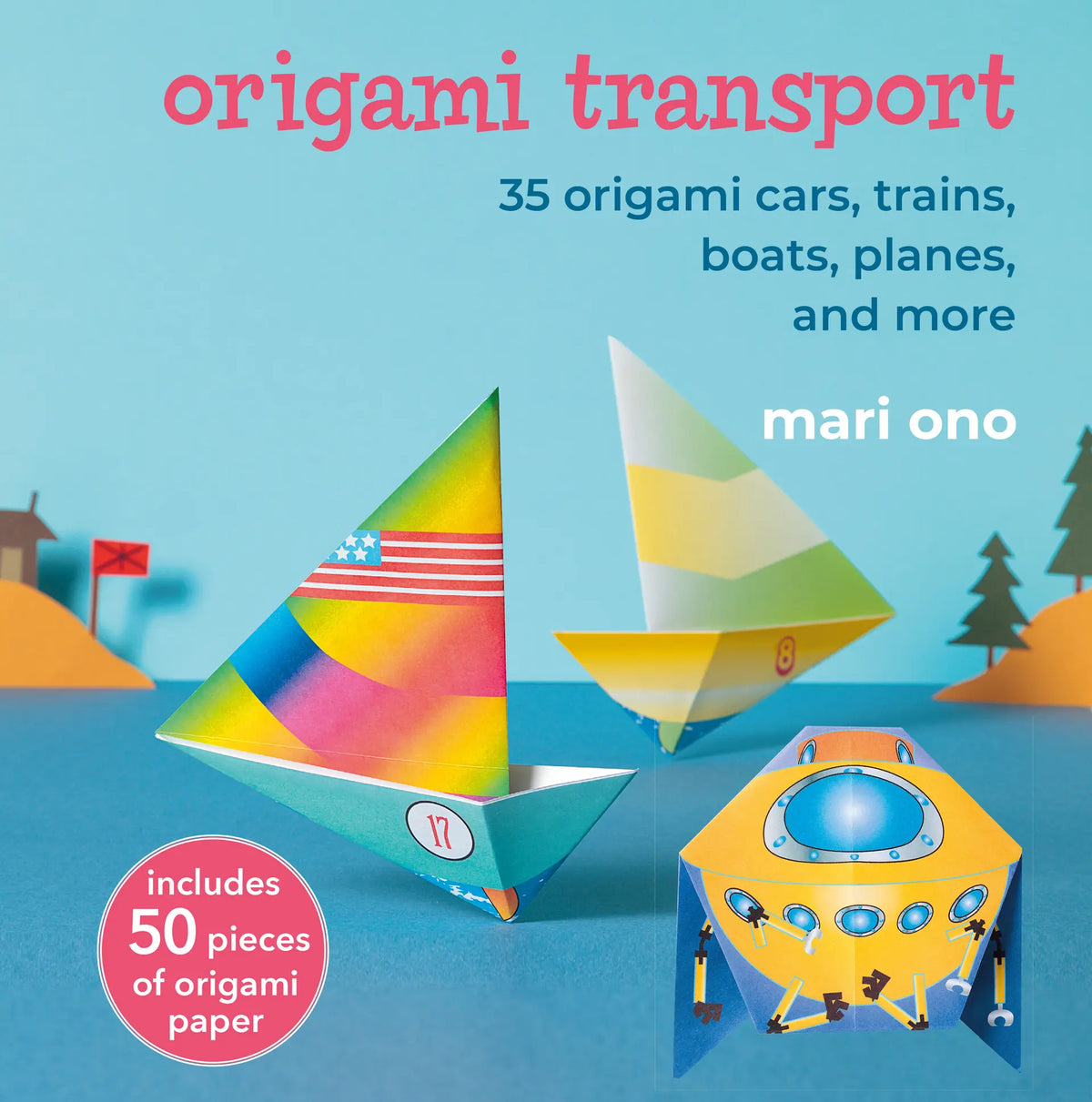 Origami Transport: 35 Origami Cars, Trains, Boats, Planes and More by Mari Ono