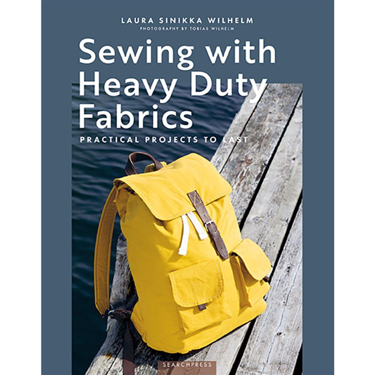 Sewing with Heavy Duty Fabrics: Practical Projects to Last by Laura Sinikka Wilhelm